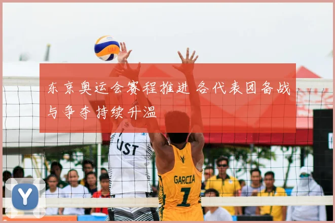 东京奥运会赛程推进 各代表团备战与争夺持续升温