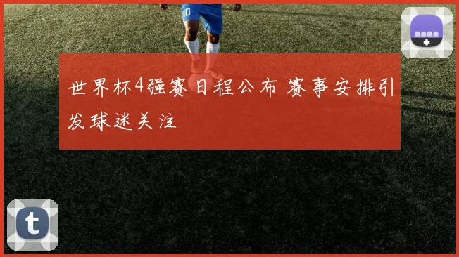 世界杯4强赛日程公布 赛事安排引发球迷关注